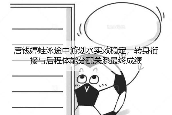 唐钱婷蛙泳途中游划水实效稳定，转身衔接与后程体能分配关系最终成绩